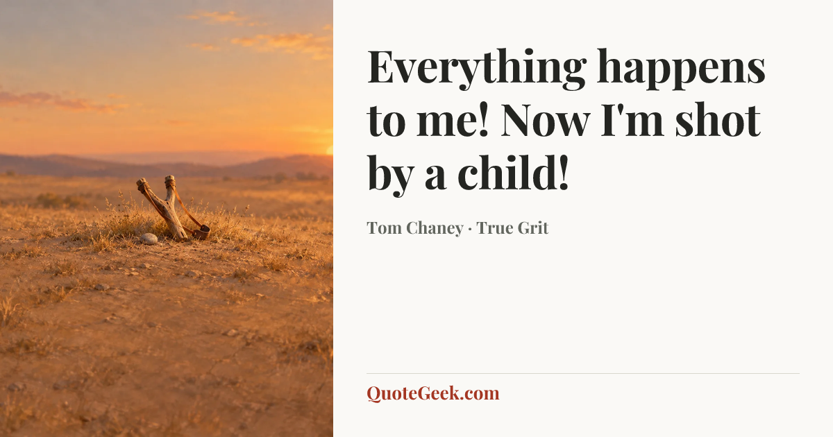 “Everything happens to me! Now I'm shot by a child!” — Tom Chaney · True Grit. Illustrated QuoteGeek card.