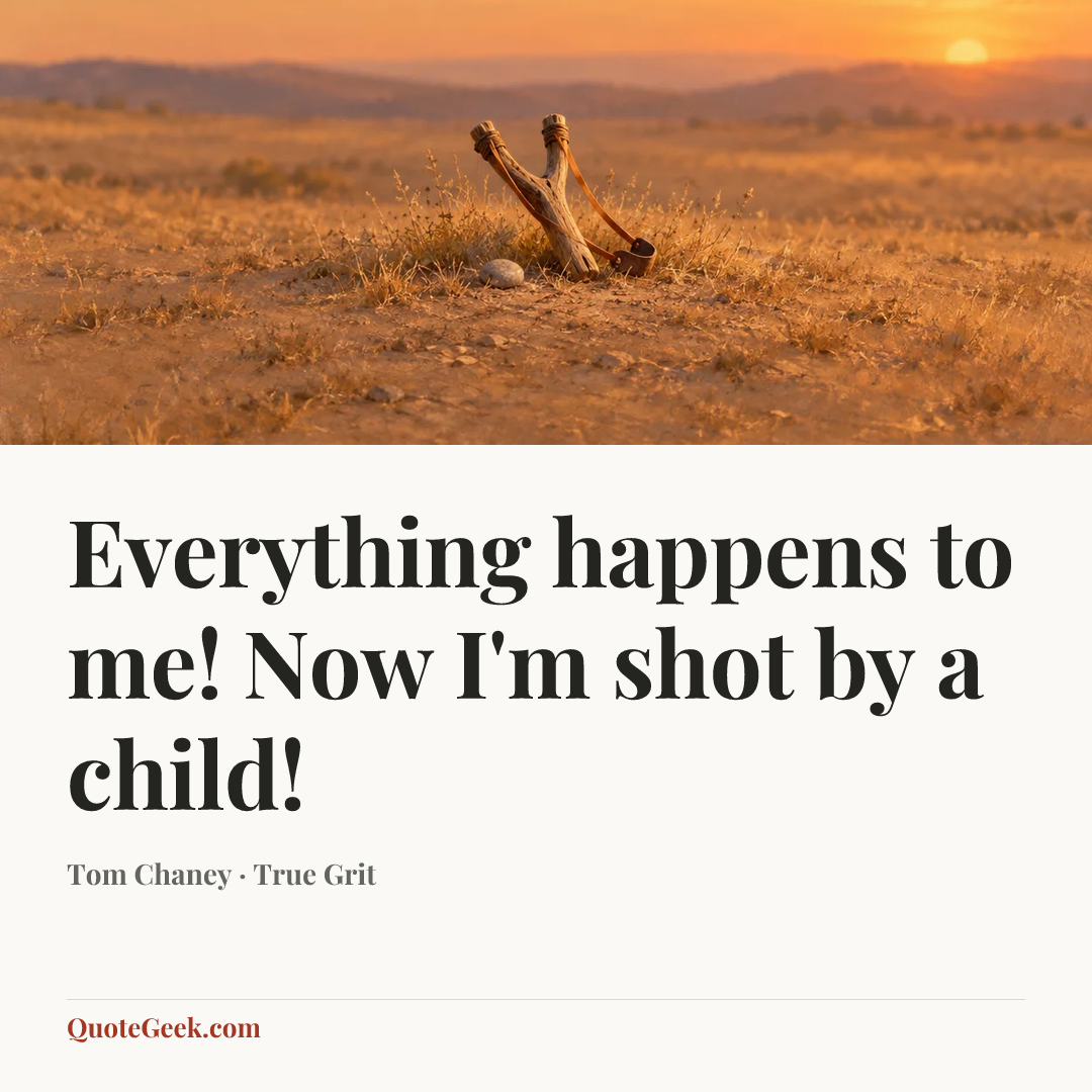 “Everything happens to me! Now I'm shot by a child!” — Tom Chaney · True Grit. Illustrated QuoteGeek card.