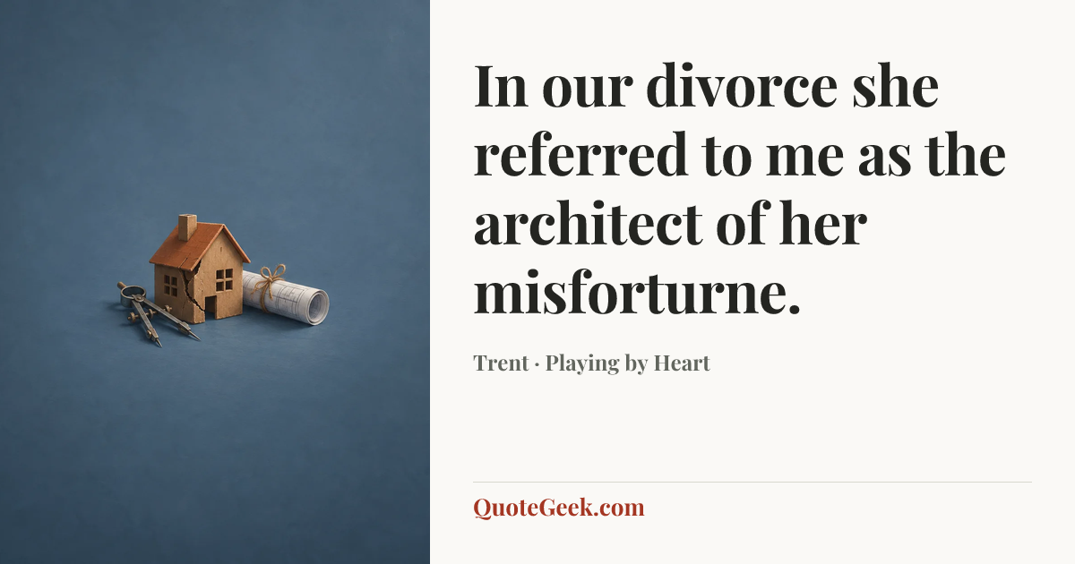“In our divorce she referred to me as the architect of her misforturne.” — Trent · Playing by Heart. Illustrated QuoteGeek card.