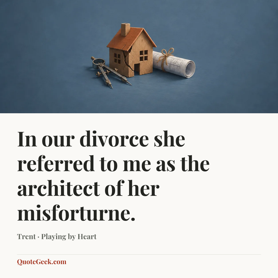 “In our divorce she referred to me as the architect of her misforturne.” — Trent · Playing by Heart. Illustrated QuoteGeek card.