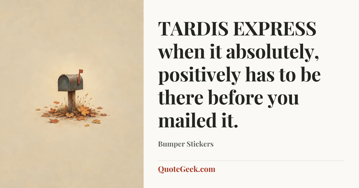 “TARDIS EXPRESS when it absolutely, positively has to be there before you mailed it.” — Bumper Stickers. Illustrated QuoteGeek card.