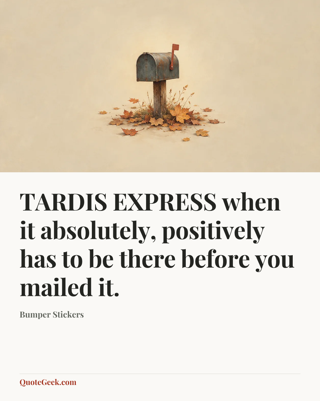 “TARDIS EXPRESS when it absolutely, positively has to be there before you mailed it.” — Bumper Stickers. Illustrated QuoteGeek card.