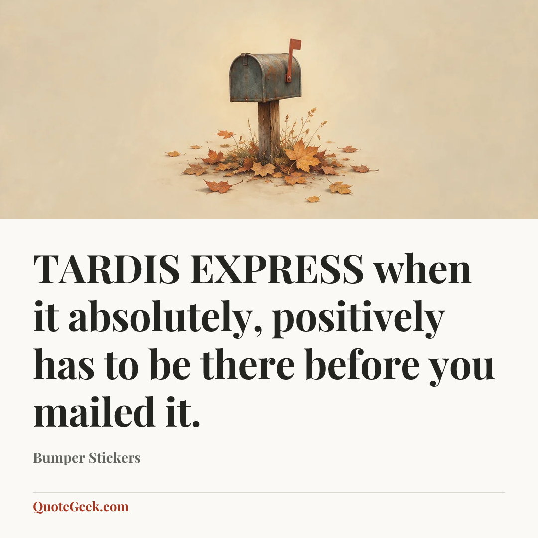 “TARDIS EXPRESS when it absolutely, positively has to be there before you mailed it.” — Bumper Stickers. Illustrated QuoteGeek card.