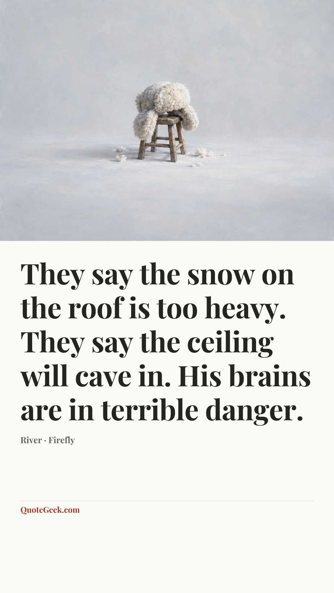 “They say the snow on the roof is too heavy. They say the ceiling will cave in. His brains are in terrible danger.” — River · Firefly. Illustrated QuoteGeek card.