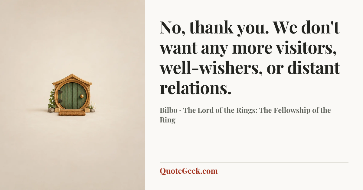 “No, thank you. We don't want any more visitors, well-wishers, or distant relations.” — Bilbo · The Lord of the Rings: The Fellowship of the Ring. Illustrated QuoteGeek card.