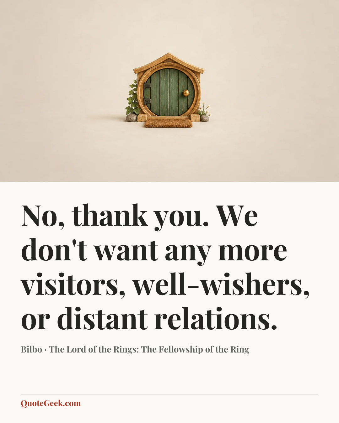 “No, thank you. We don't want any more visitors, well-wishers, or distant relations.” — Bilbo · The Lord of the Rings: The Fellowship of the Ring. Illustrated QuoteGeek card.