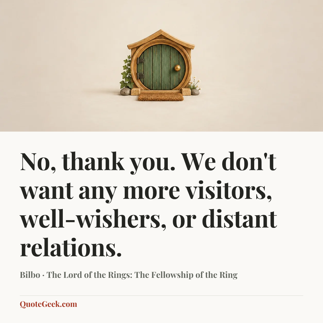 “No, thank you. We don't want any more visitors, well-wishers, or distant relations.” — Bilbo · The Lord of the Rings: The Fellowship of the Ring. Illustrated QuoteGeek card.