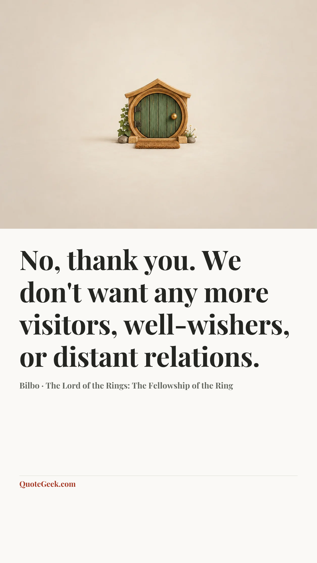 “No, thank you. We don't want any more visitors, well-wishers, or distant relations.” — Bilbo · The Lord of the Rings: The Fellowship of the Ring. Illustrated QuoteGeek card.
