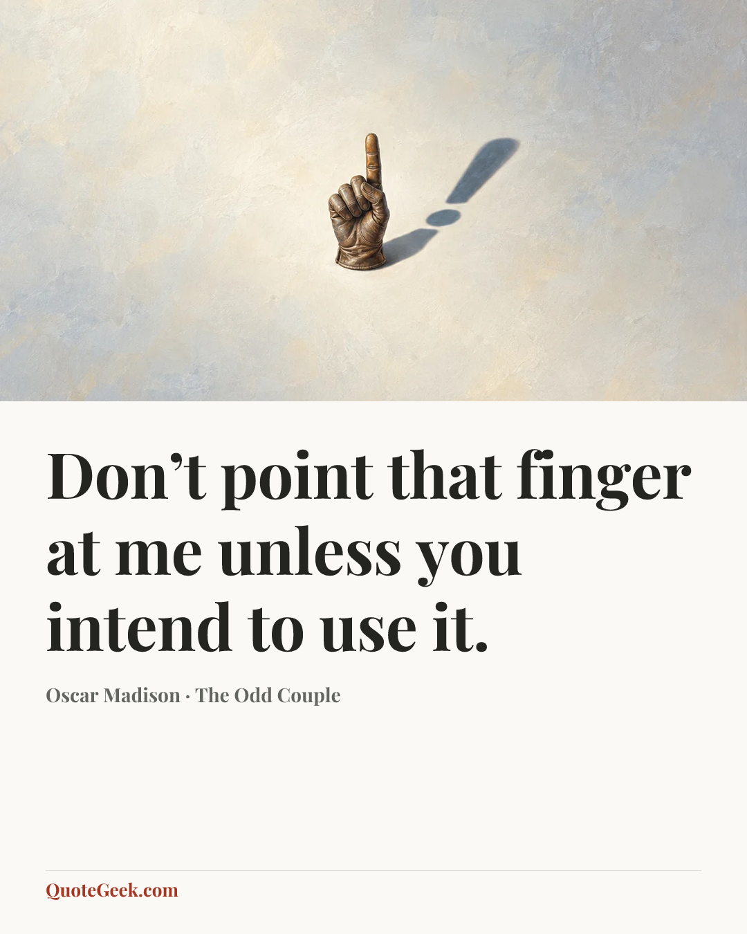 “Don’t point that finger at me unless you intend to use it.” — Oscar Madison · The Odd Couple. Illustrated QuoteGeek card.