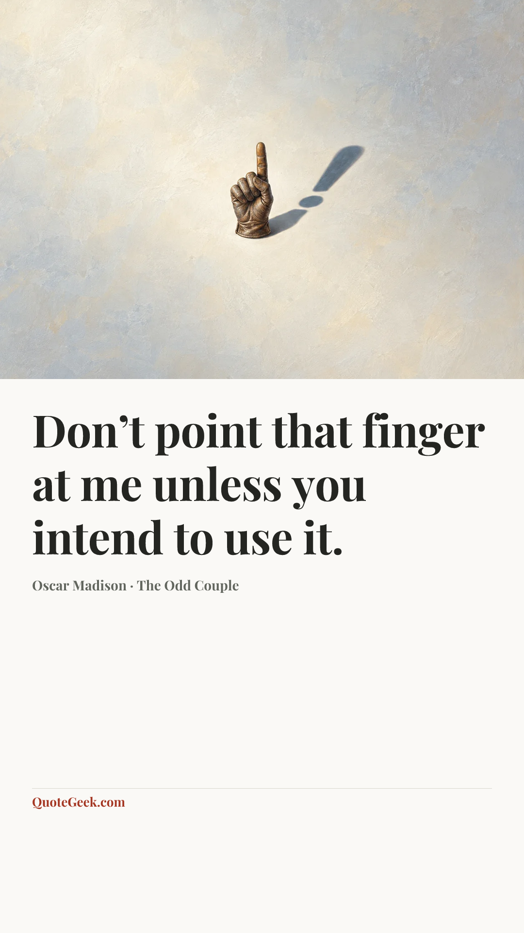 “Don’t point that finger at me unless you intend to use it.” — Oscar Madison · The Odd Couple. Illustrated QuoteGeek card.