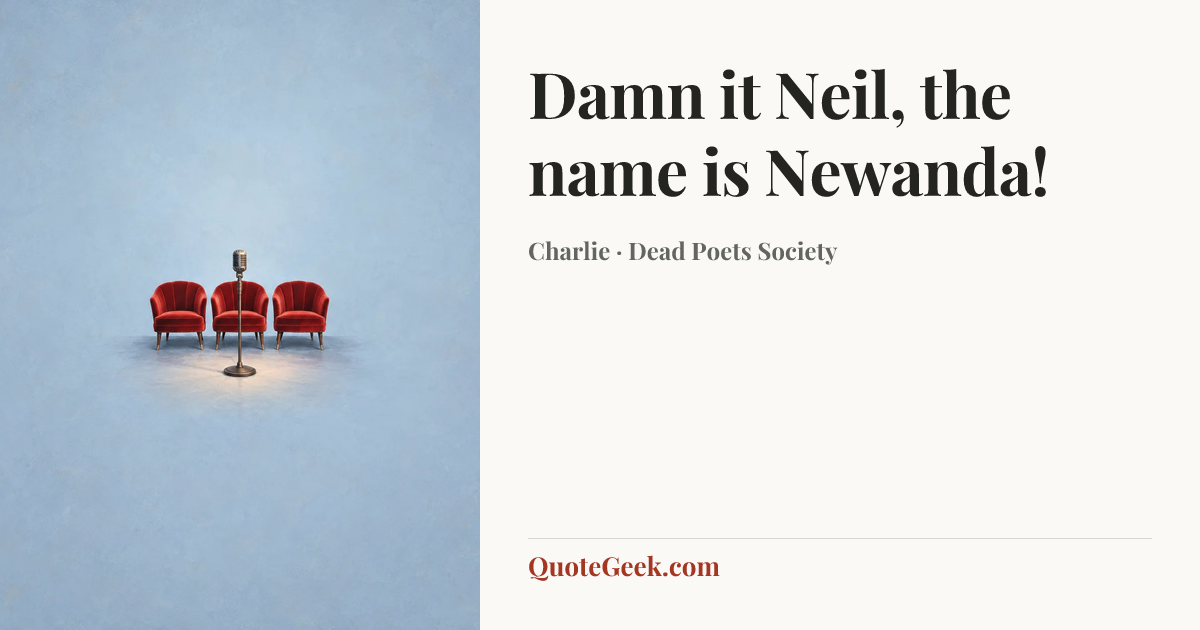 “Damn it Neil, the name is Newanda!” — Charlie · Dead Poets Society. Illustrated QuoteGeek card.