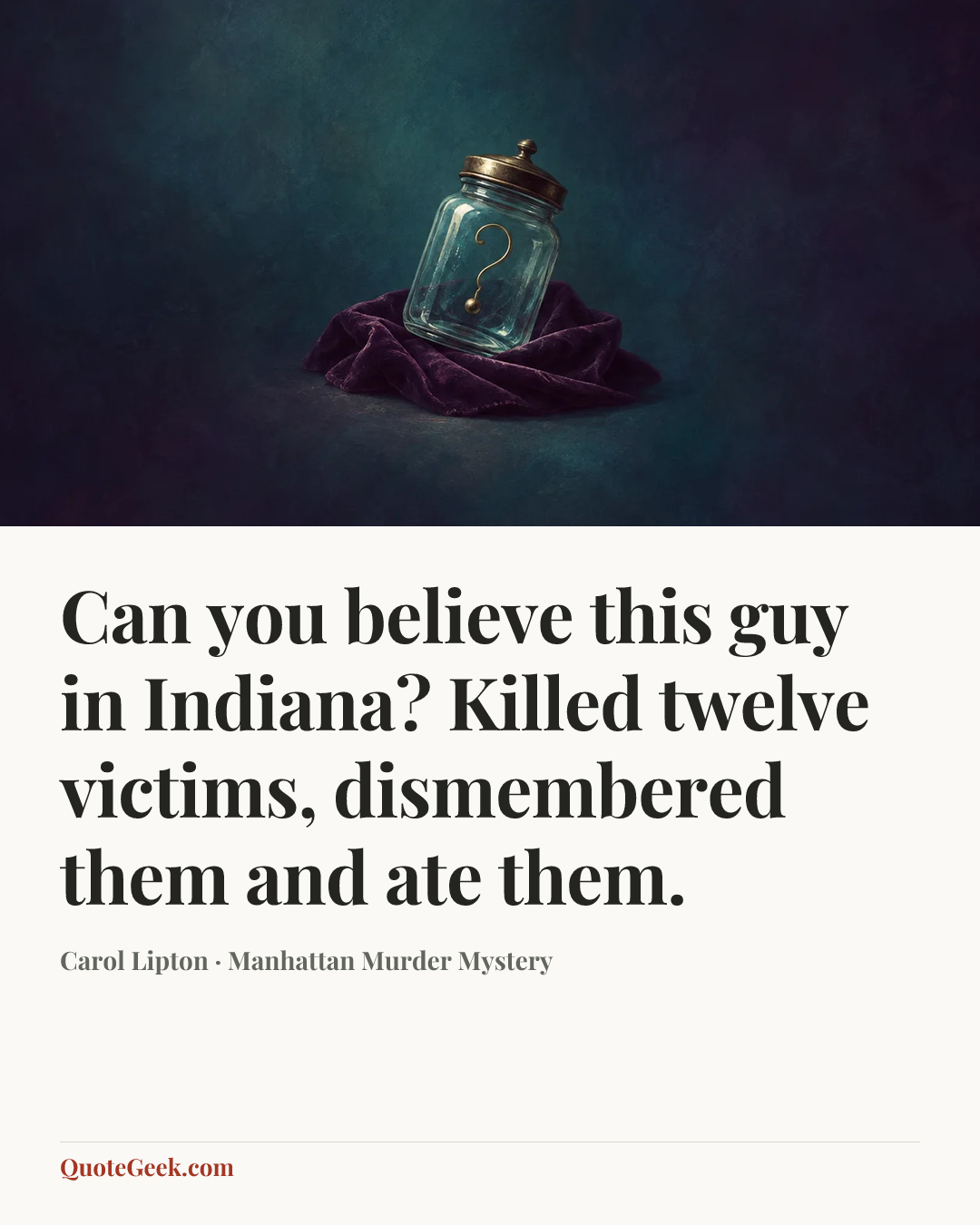 “Can you believe this guy in Indiana? Killed twelve victims, dismembered them and ate them.” — Carol Lipton · Manhattan Murder Mystery. Illustrated QuoteGeek card.