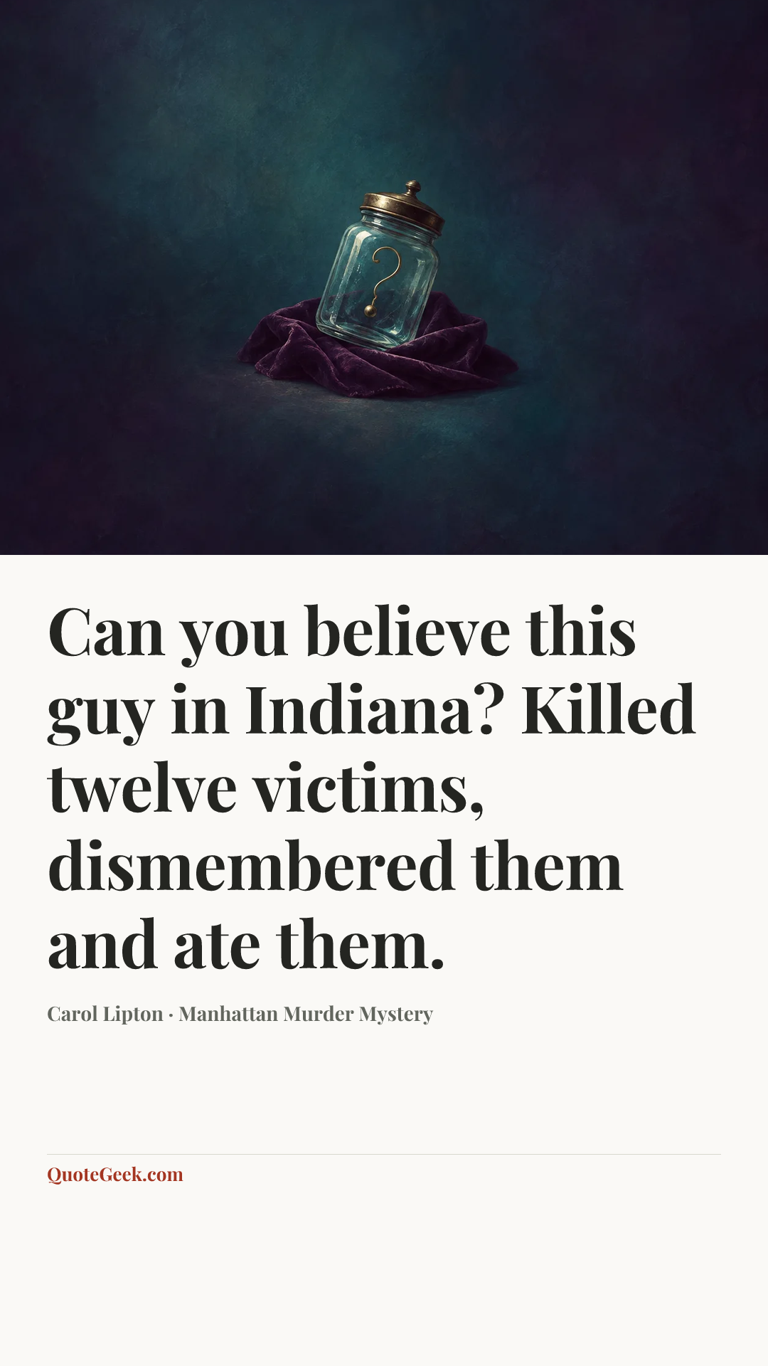 “Can you believe this guy in Indiana? Killed twelve victims, dismembered them and ate them.” — Carol Lipton · Manhattan Murder Mystery. Illustrated QuoteGeek card.
