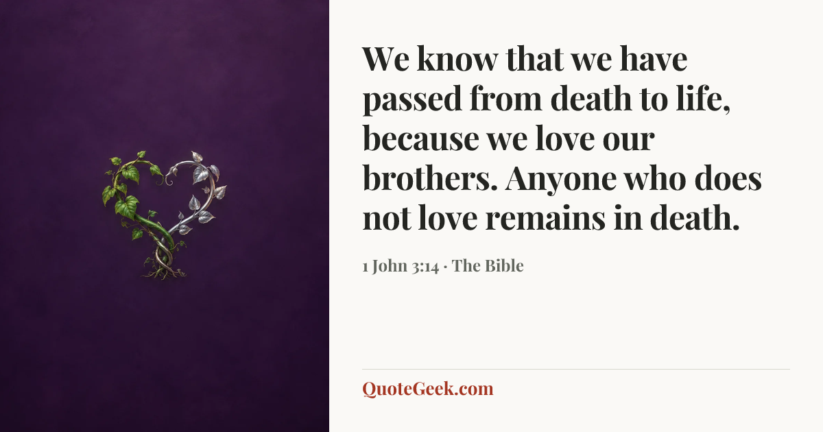 “We know that we have passed from death to life, because we love our brothers. Anyone who does not love remains in death.” — 1 John 3:14 · The Bible. Illustrated QuoteGeek card.