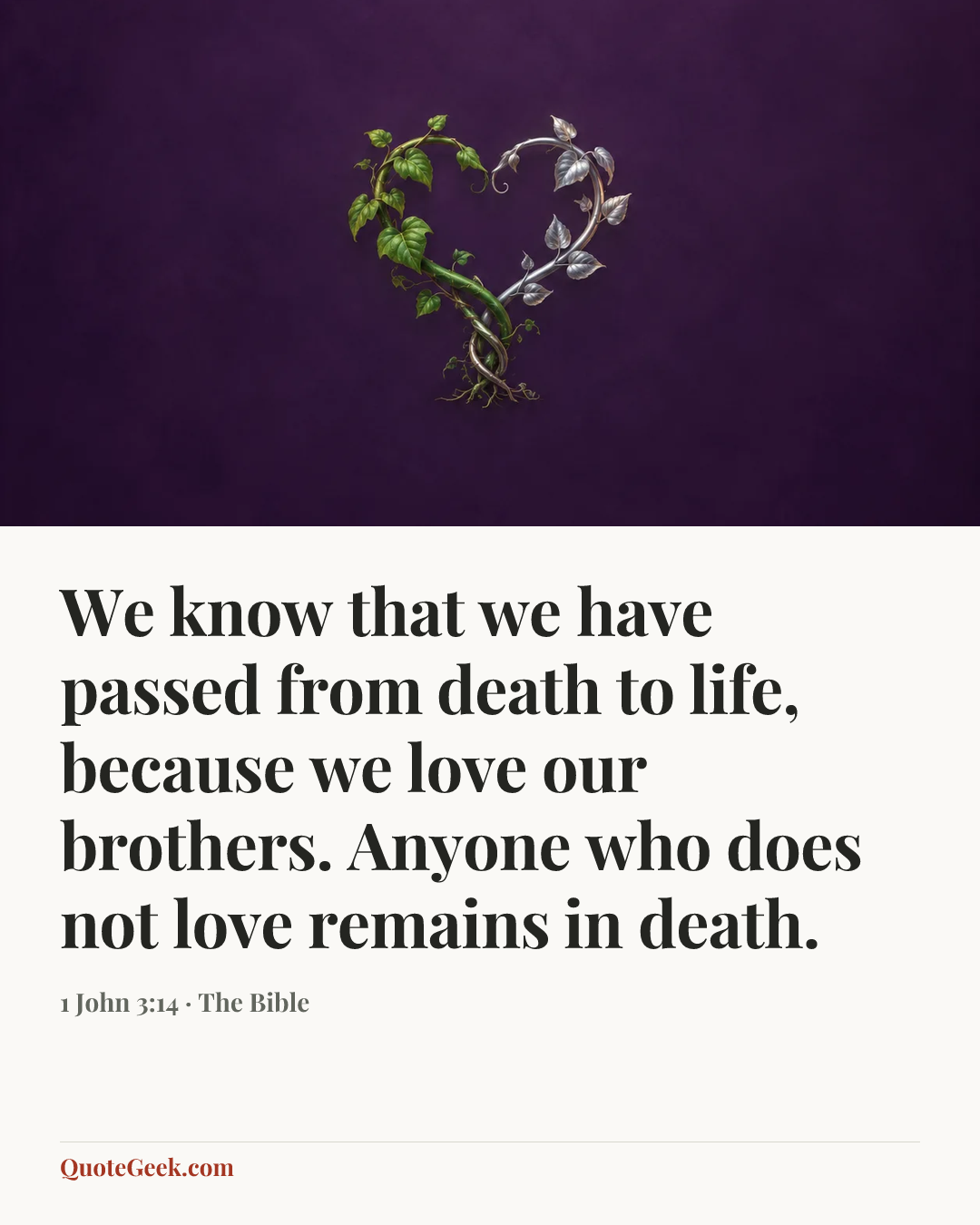 “We know that we have passed from death to life, because we love our brothers. Anyone who does not love remains in death.” — 1 John 3:14 · The Bible. Illustrated QuoteGeek card.