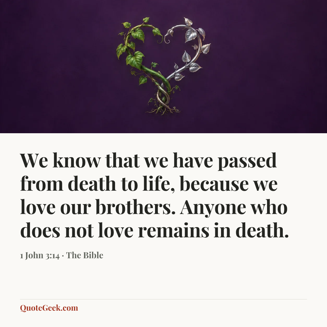 “We know that we have passed from death to life, because we love our brothers. Anyone who does not love remains in death.” — 1 John 3:14 · The Bible. Illustrated QuoteGeek card.