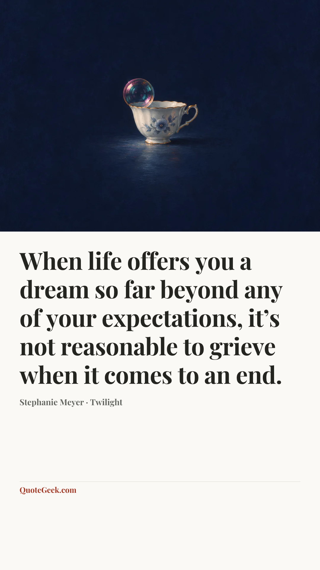 “When life offers you a dream so far beyond any of your expectations, it’s not reasonable to grieve when it comes to an end.” — Stephanie Meyer · Twilight. Illustrated QuoteGeek card.