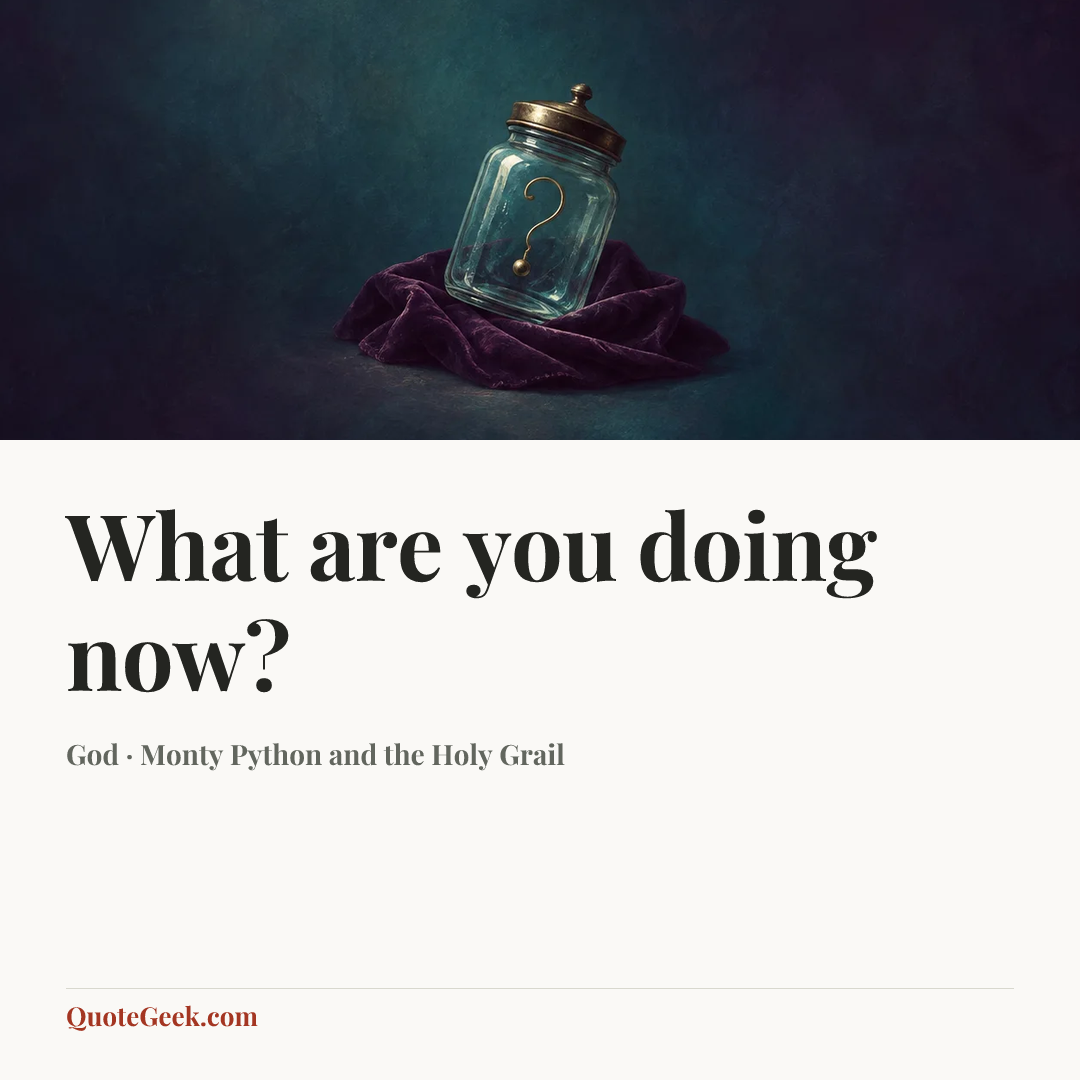 “What are you doing now?” — God · Monty Python and the Holy Grail. Illustrated QuoteGeek card.