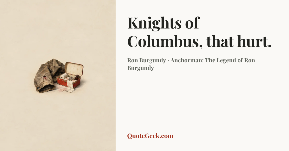 “Knights of Columbus, that hurt.” — Ron Burgundy · Anchorman: The Legend of Ron Burgundy. Illustrated QuoteGeek card.