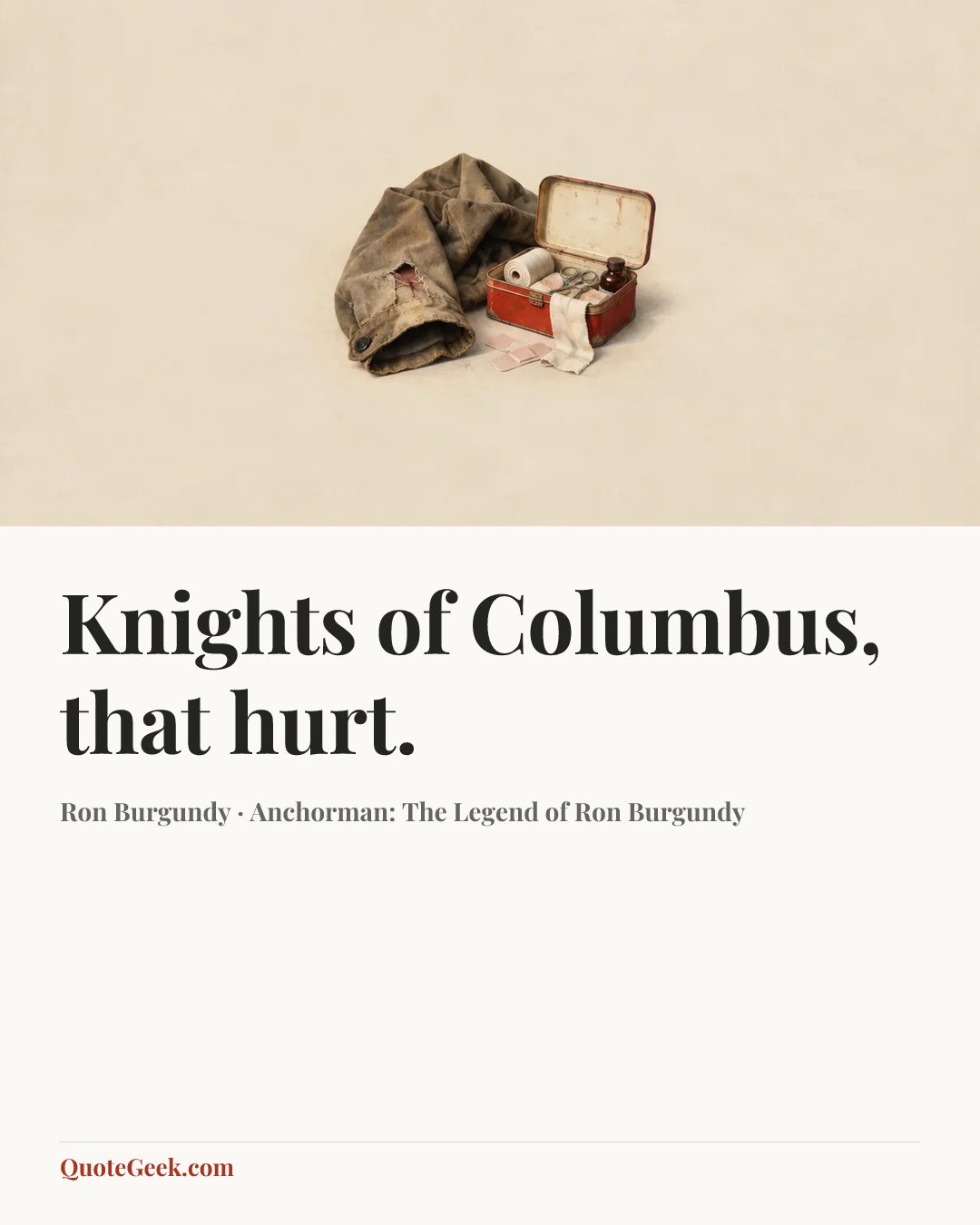 “Knights of Columbus, that hurt.” — Ron Burgundy · Anchorman: The Legend of Ron Burgundy. Illustrated QuoteGeek card.
