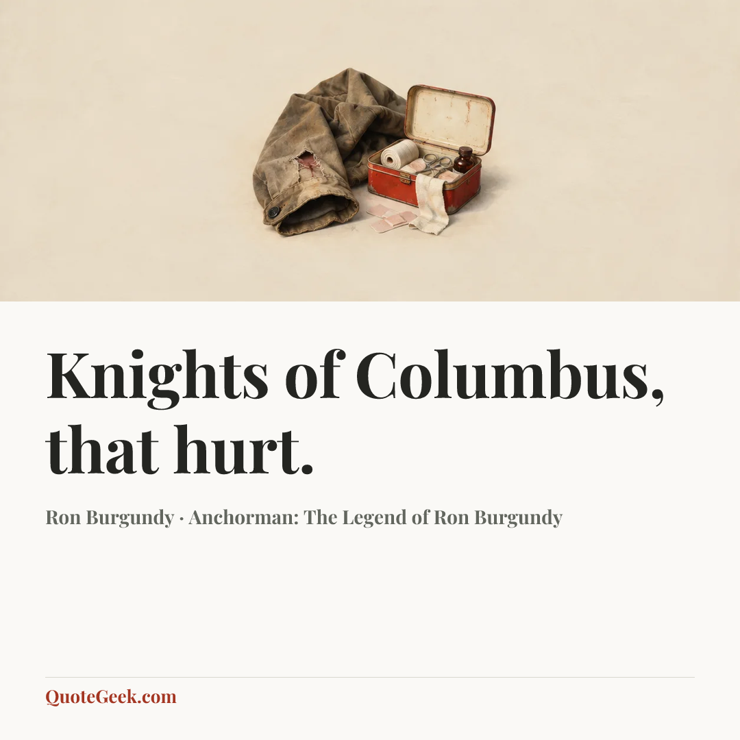 “Knights of Columbus, that hurt.” — Ron Burgundy · Anchorman: The Legend of Ron Burgundy. Illustrated QuoteGeek card.