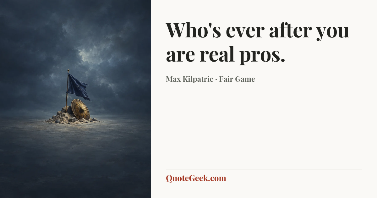 “Who's ever after you are real pros.” — Max Kilpatric · Fair Game. Illustrated QuoteGeek card.