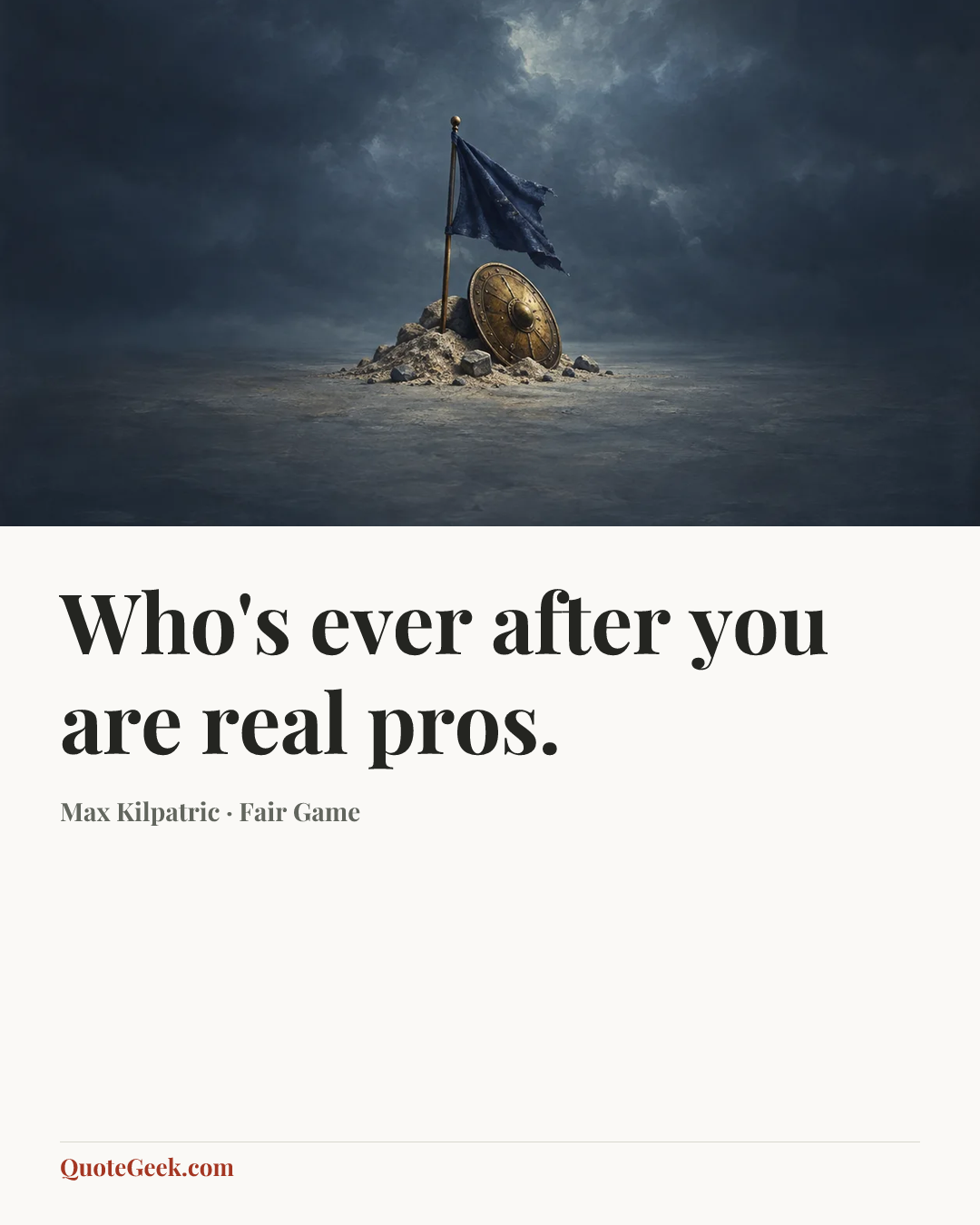 “Who's ever after you are real pros.” — Max Kilpatric · Fair Game. Illustrated QuoteGeek card.
