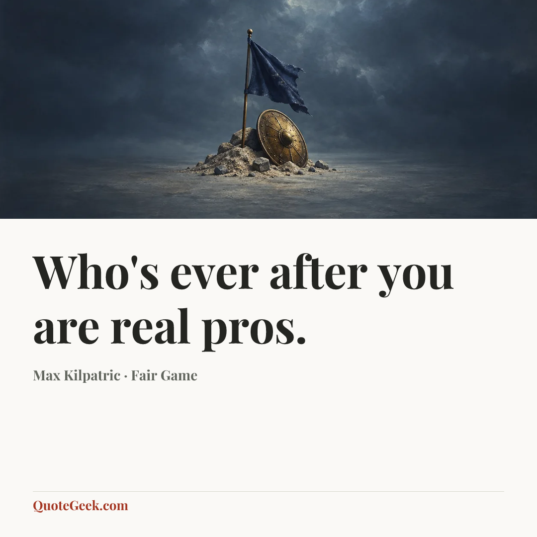 “Who's ever after you are real pros.” — Max Kilpatric · Fair Game. Illustrated QuoteGeek card.