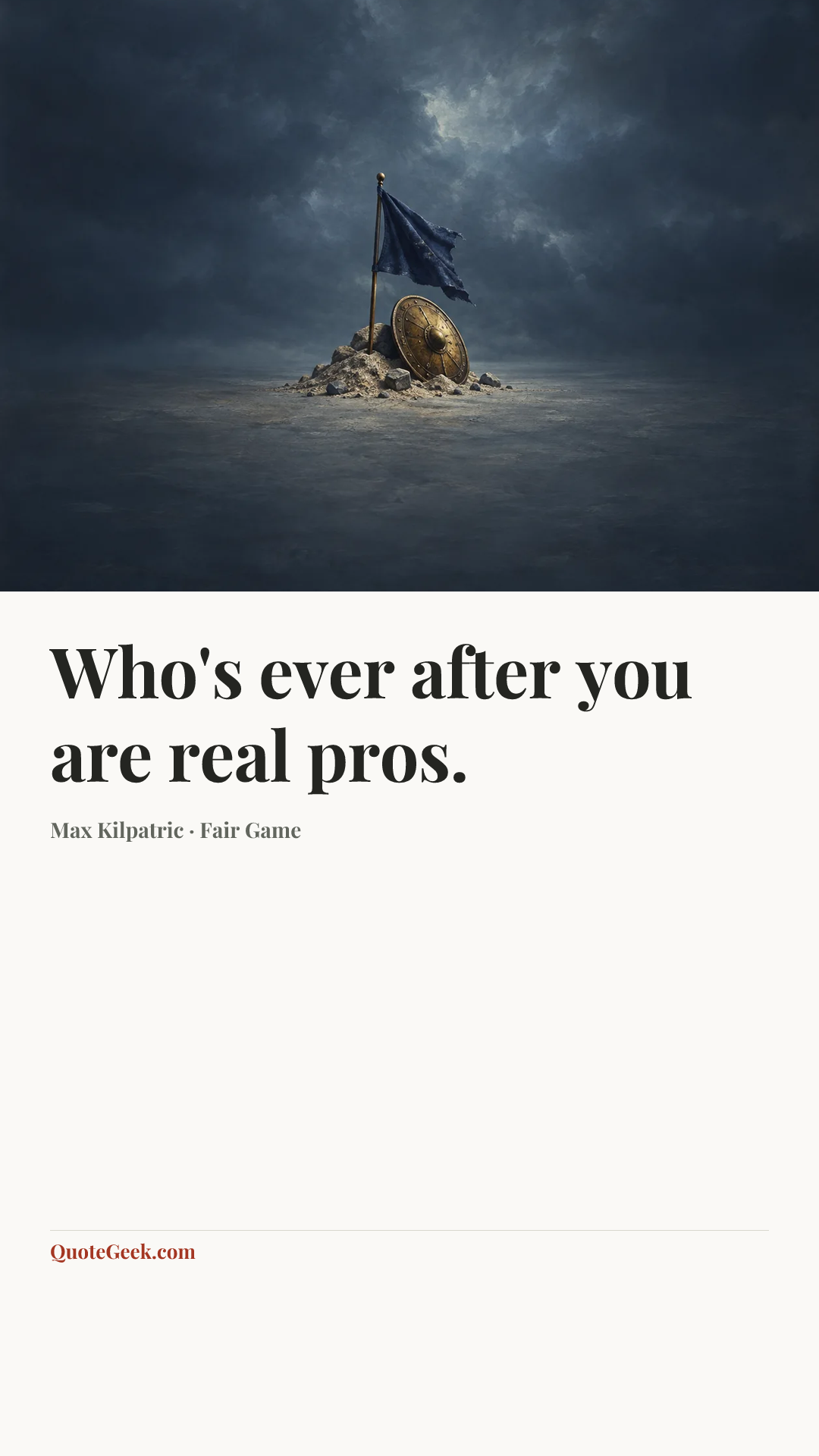 “Who's ever after you are real pros.” — Max Kilpatric · Fair Game. Illustrated QuoteGeek card.
