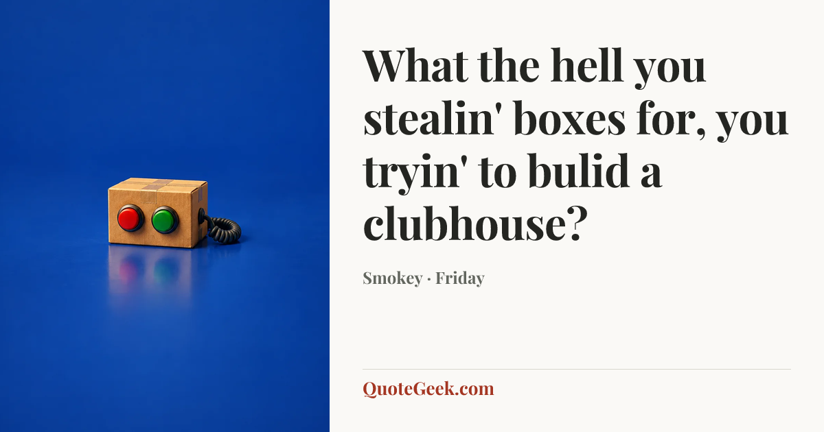 “What the hell you stealin' boxes for, you tryin' to bulid a clubhouse?” — Smokey · Friday. Illustrated QuoteGeek card.