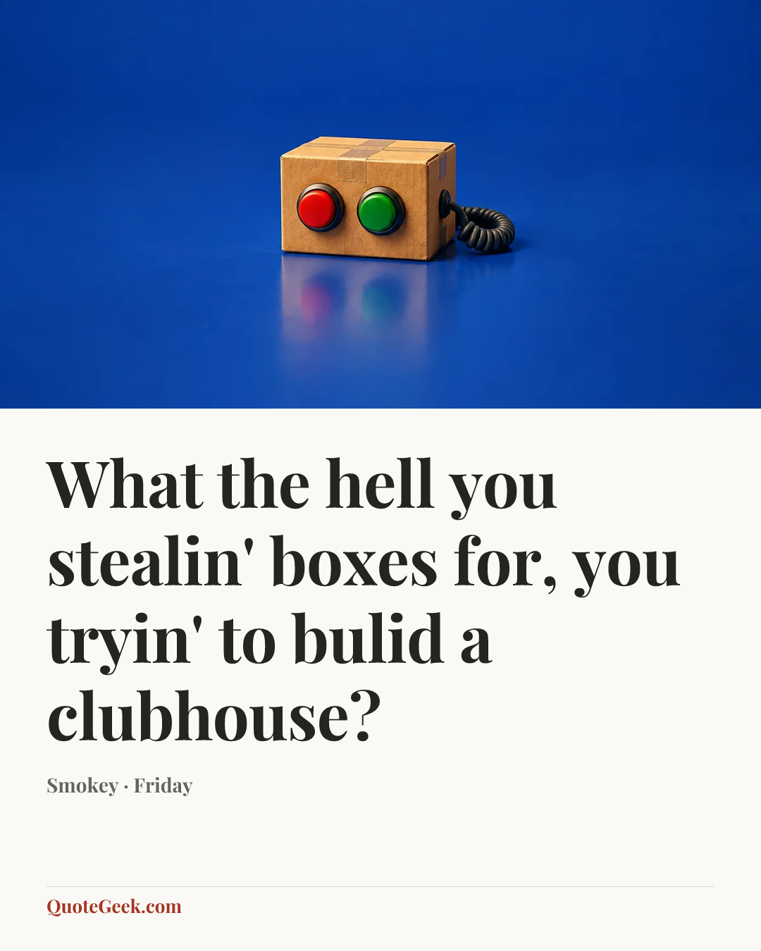 “What the hell you stealin' boxes for, you tryin' to bulid a clubhouse?” — Smokey · Friday. Illustrated QuoteGeek card.