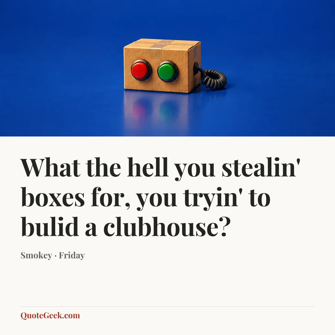 “What the hell you stealin' boxes for, you tryin' to bulid a clubhouse?” — Smokey · Friday. Illustrated QuoteGeek card.