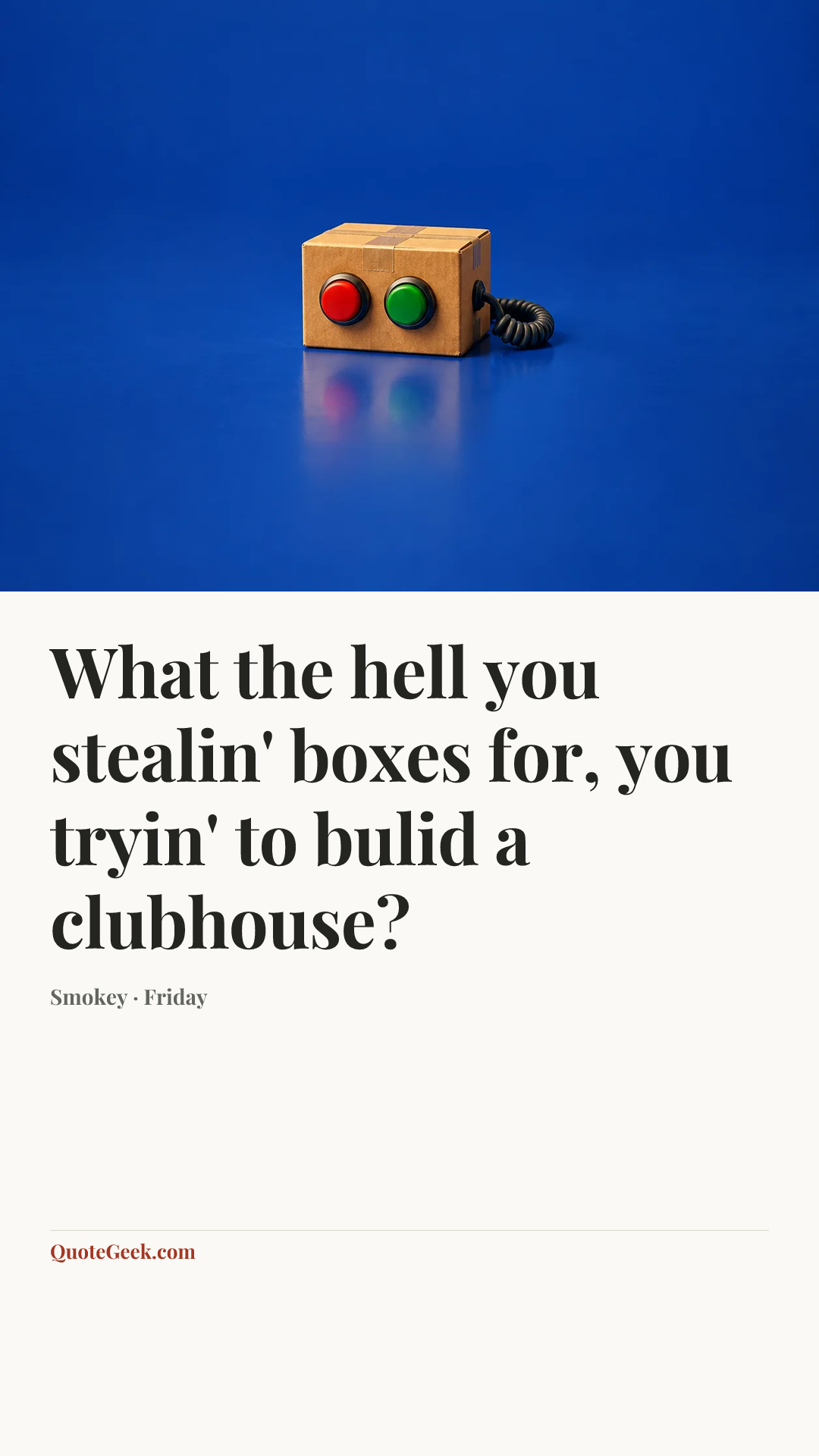 “What the hell you stealin' boxes for, you tryin' to bulid a clubhouse?” — Smokey · Friday. Illustrated QuoteGeek card.
