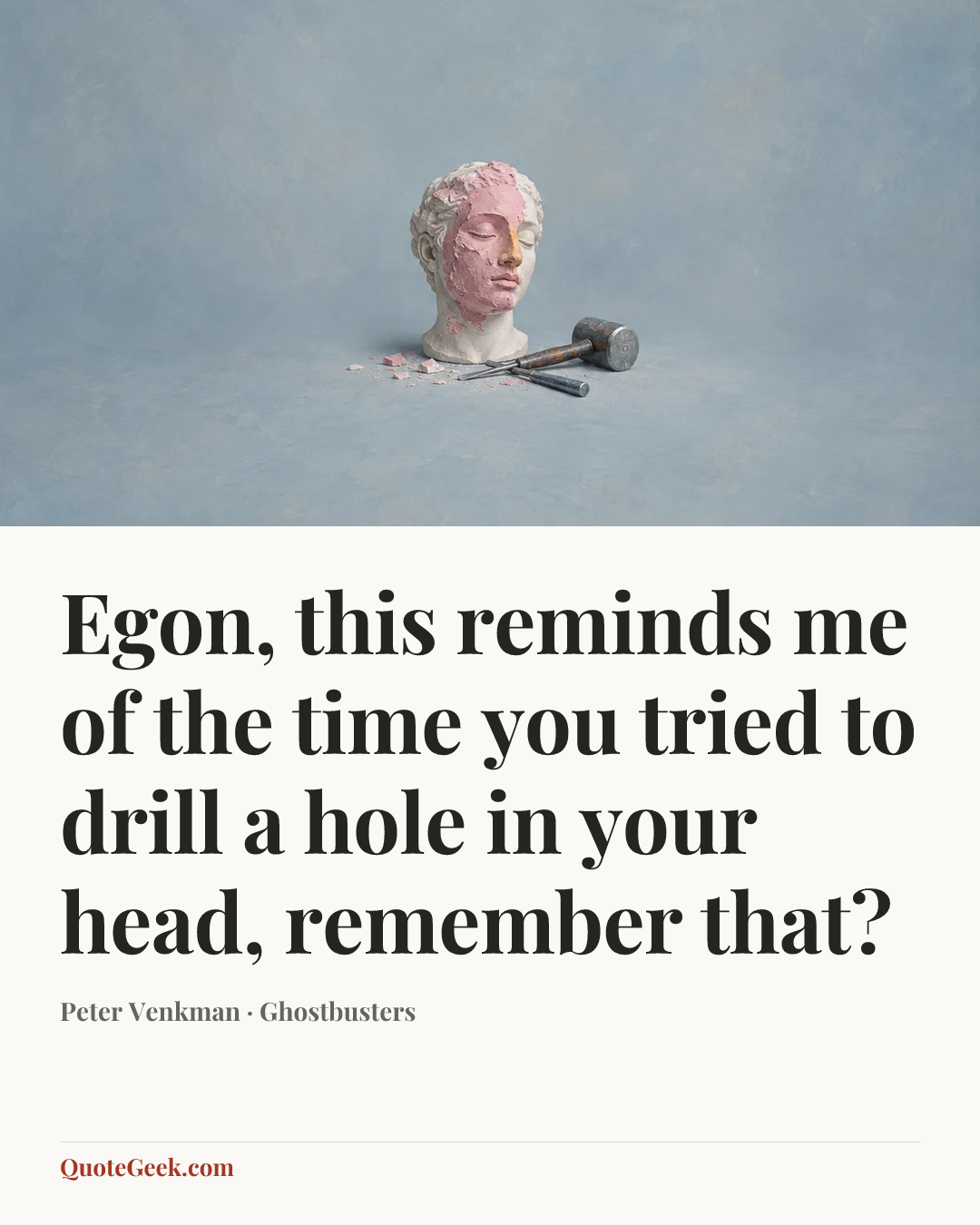 “Egon, this reminds me of the time you tried to drill a hole in your head, remember that?” — Peter Venkman · Ghostbusters. Illustrated QuoteGeek card.