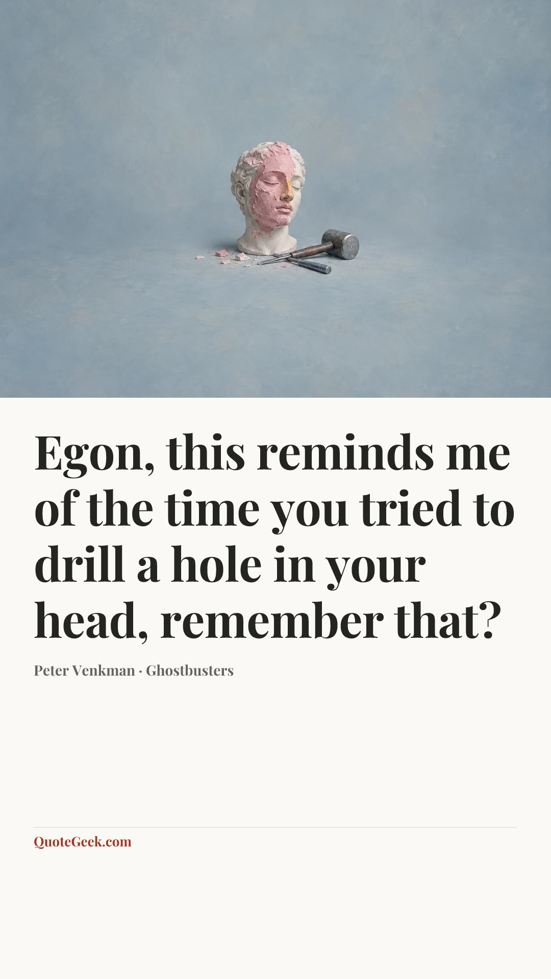 “Egon, this reminds me of the time you tried to drill a hole in your head, remember that?” — Peter Venkman · Ghostbusters. Illustrated QuoteGeek card.