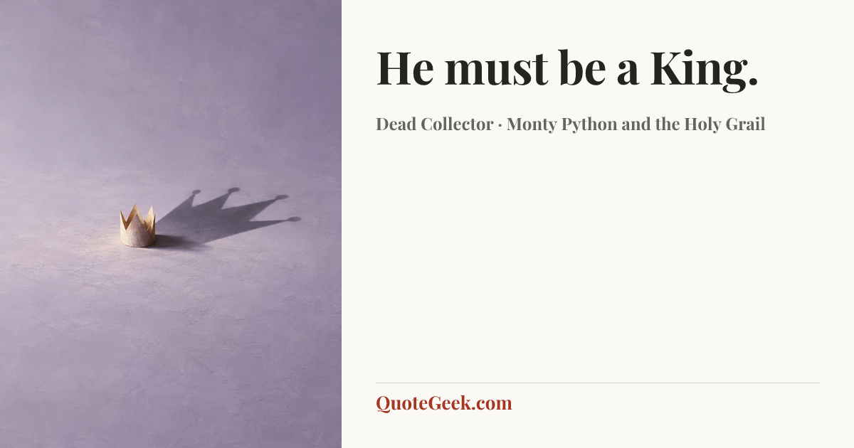 “He must be a King.” — Dead Collector · Monty Python and the Holy Grail. Illustrated QuoteGeek card.
