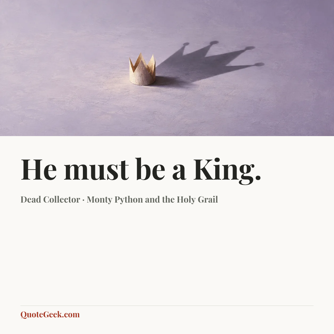 “He must be a King.” — Dead Collector · Monty Python and the Holy Grail. Illustrated QuoteGeek card.