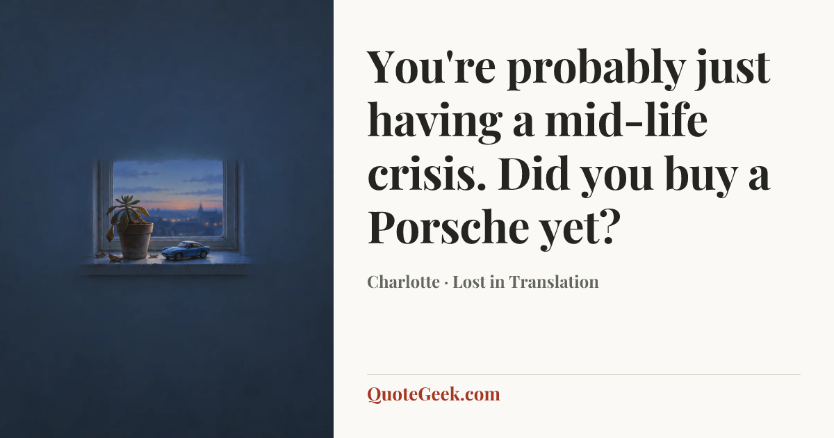 “You're probably just having a mid-life crisis. Did you buy a Porsche yet?” — Charlotte · Lost in Translation. Illustrated QuoteGeek card.