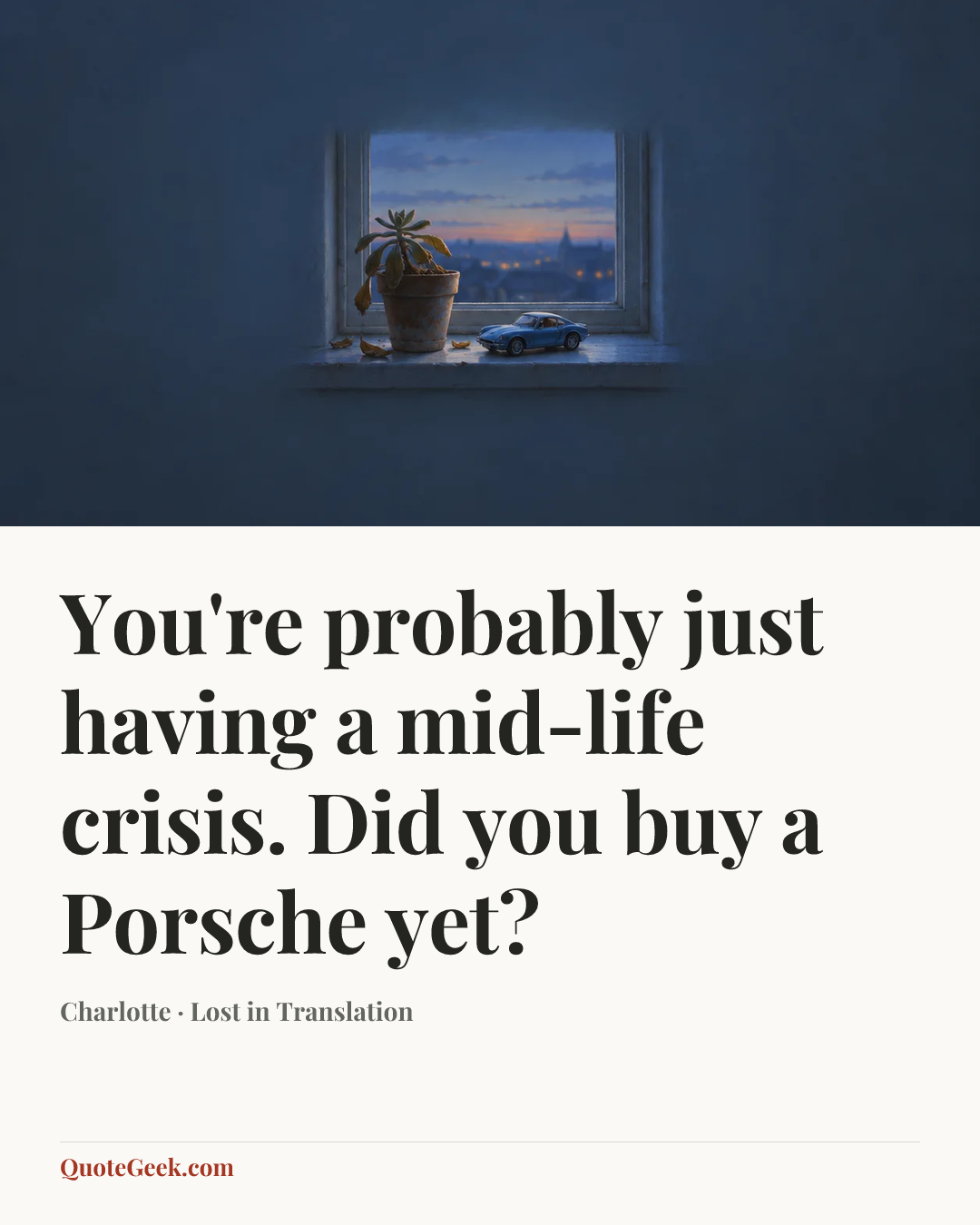“You're probably just having a mid-life crisis. Did you buy a Porsche yet?” — Charlotte · Lost in Translation. Illustrated QuoteGeek card.