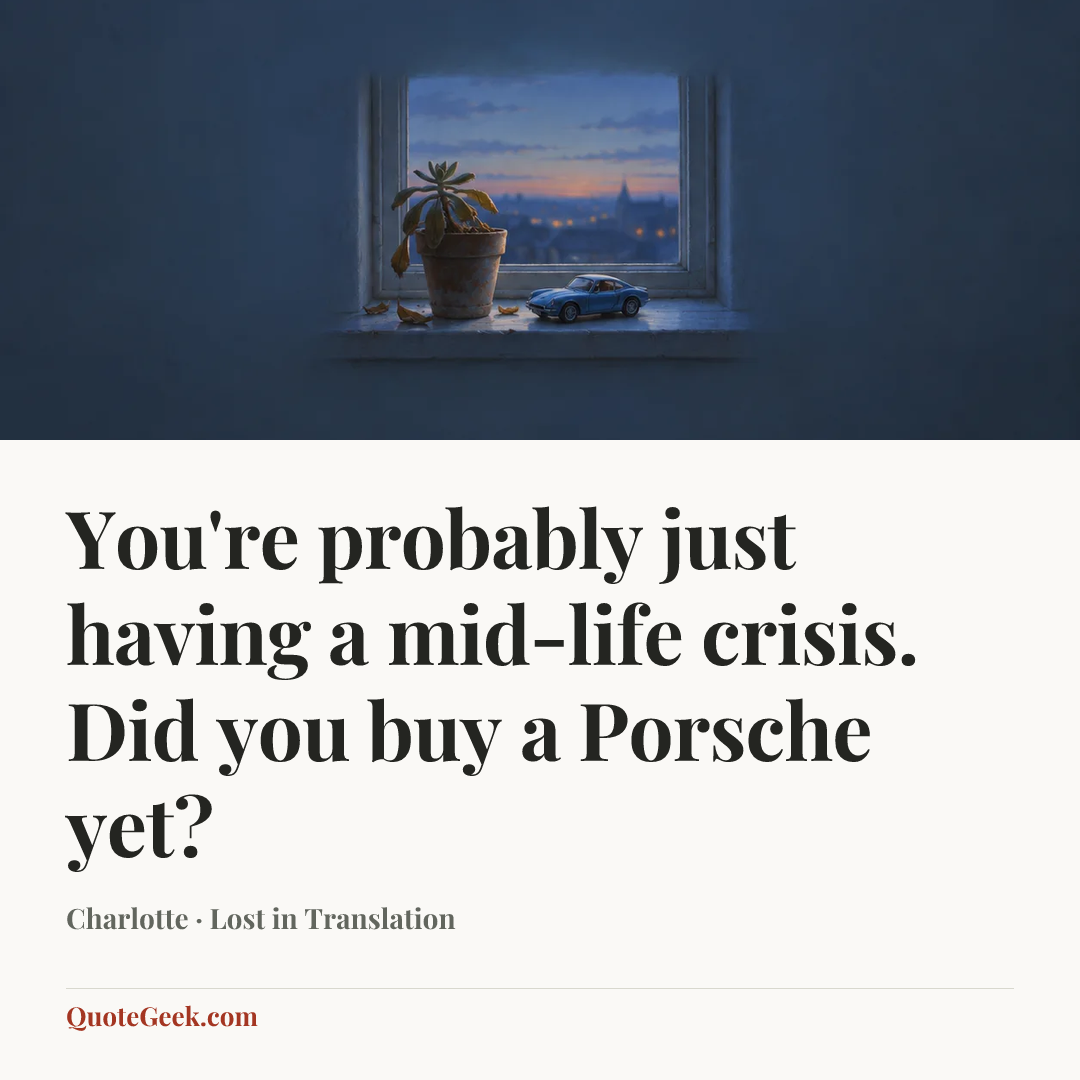 “You're probably just having a mid-life crisis. Did you buy a Porsche yet?” — Charlotte · Lost in Translation. Illustrated QuoteGeek card.