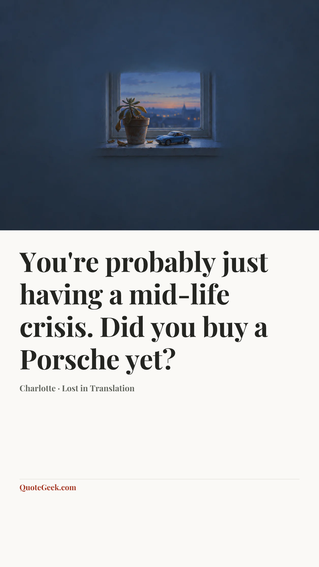 “You're probably just having a mid-life crisis. Did you buy a Porsche yet?” — Charlotte · Lost in Translation. Illustrated QuoteGeek card.