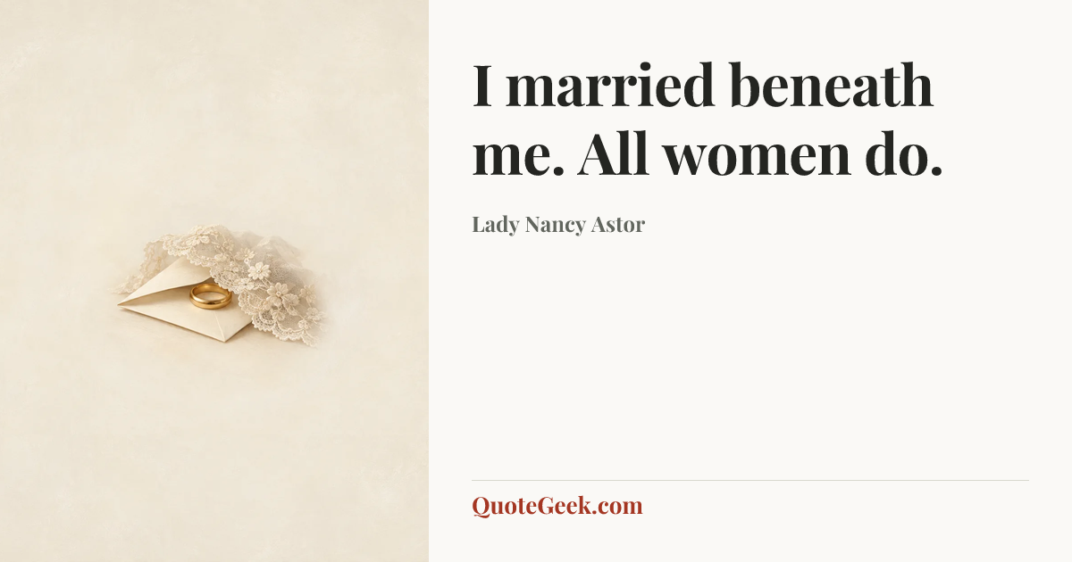 “I married beneath me. All women do.” — Lady Nancy Astor. Illustrated QuoteGeek card.