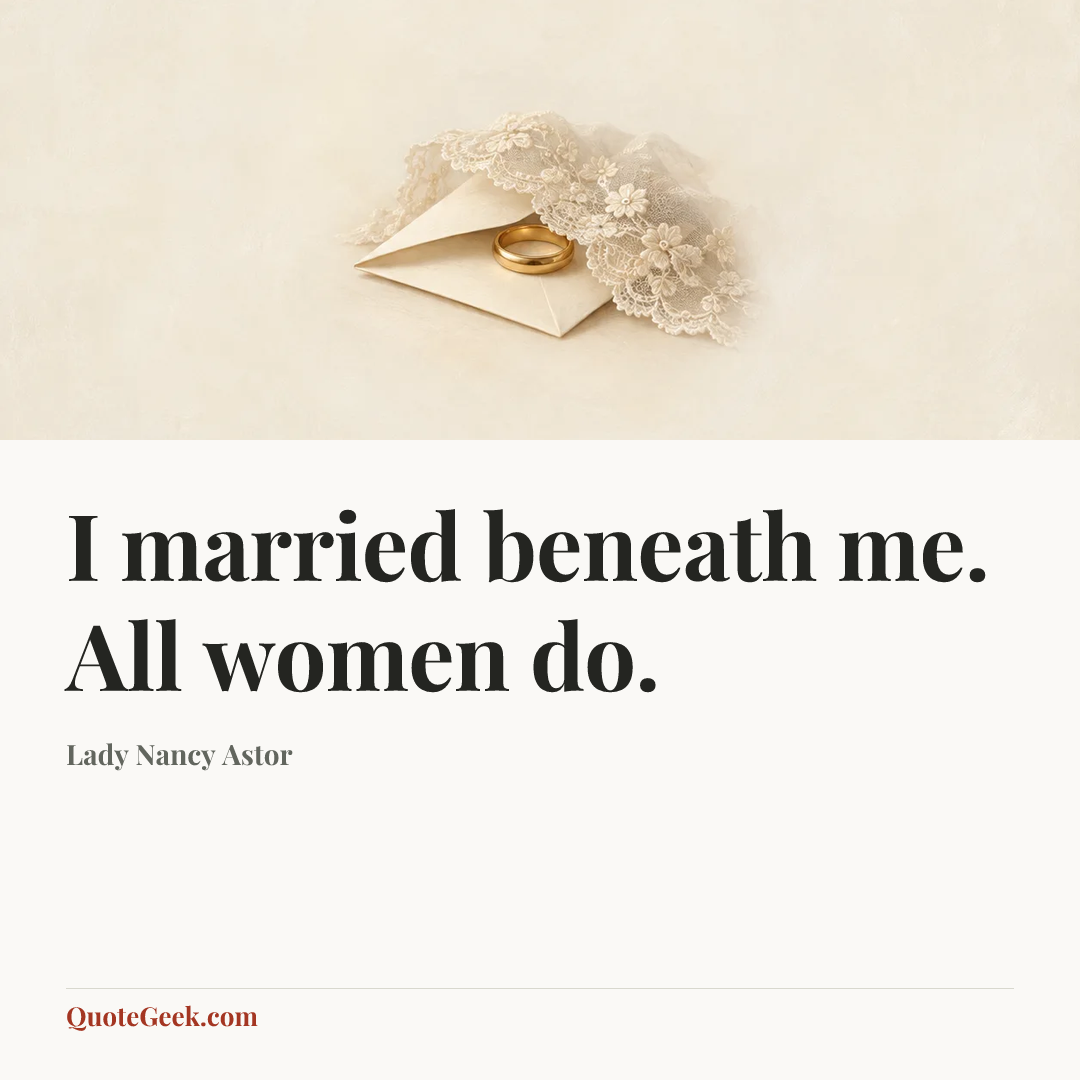 “I married beneath me. All women do.” — Lady Nancy Astor. Illustrated QuoteGeek card.