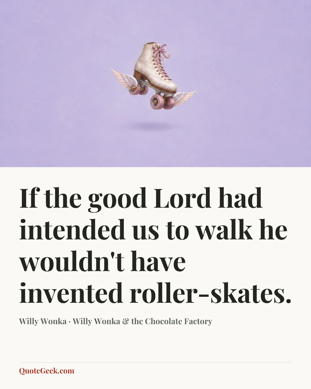 “If the good Lord had intended us to walk he wouldn't have invented roller-skates.” — Willy Wonka · Willy Wonka & the Chocolate Factory. Illustrated QuoteGeek card.