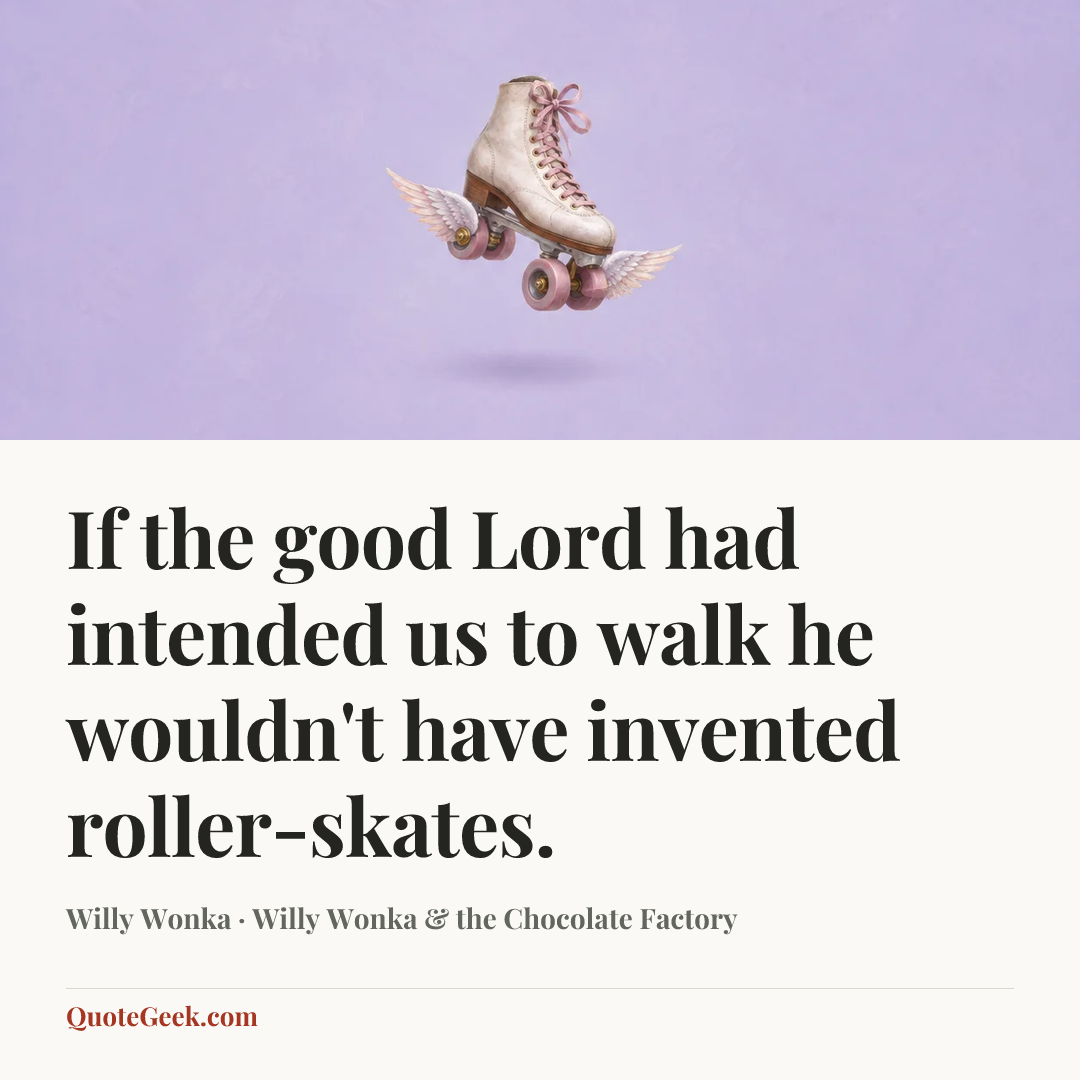 “If the good Lord had intended us to walk he wouldn't have invented roller-skates.” — Willy Wonka · Willy Wonka & the Chocolate Factory. Illustrated QuoteGeek card.