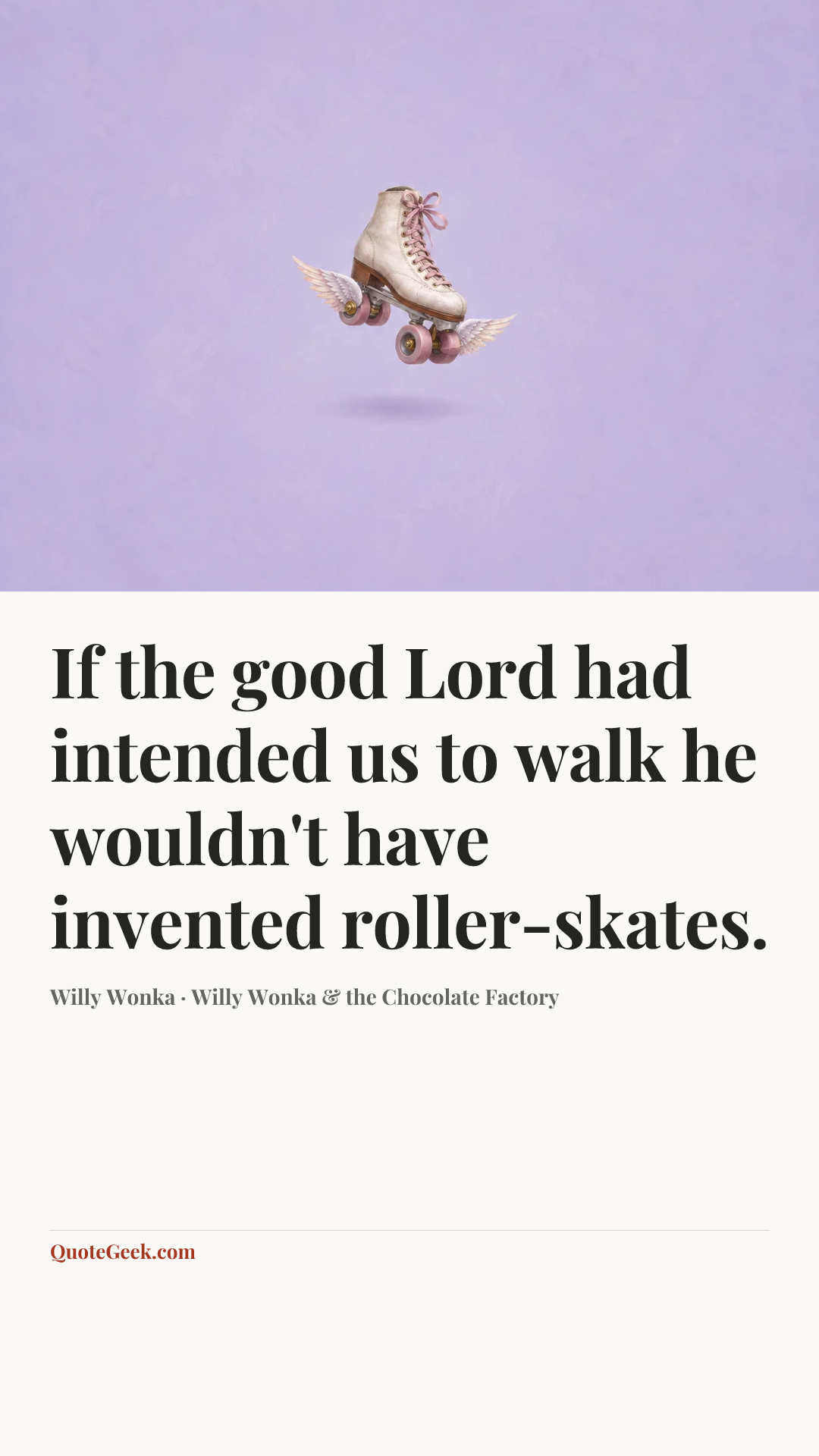 “If the good Lord had intended us to walk he wouldn't have invented roller-skates.” — Willy Wonka · Willy Wonka & the Chocolate Factory. Illustrated QuoteGeek card.