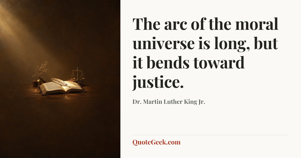 “The arc of the moral universe is long, but it bends toward justice.” — Dr. Martin Luther King Jr.. Illustrated QuoteGeek card.