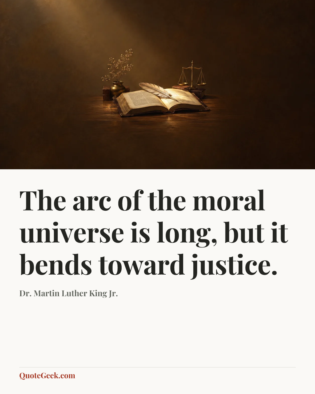 “The arc of the moral universe is long, but it bends toward justice.” — Dr. Martin Luther King Jr.. Illustrated QuoteGeek card.