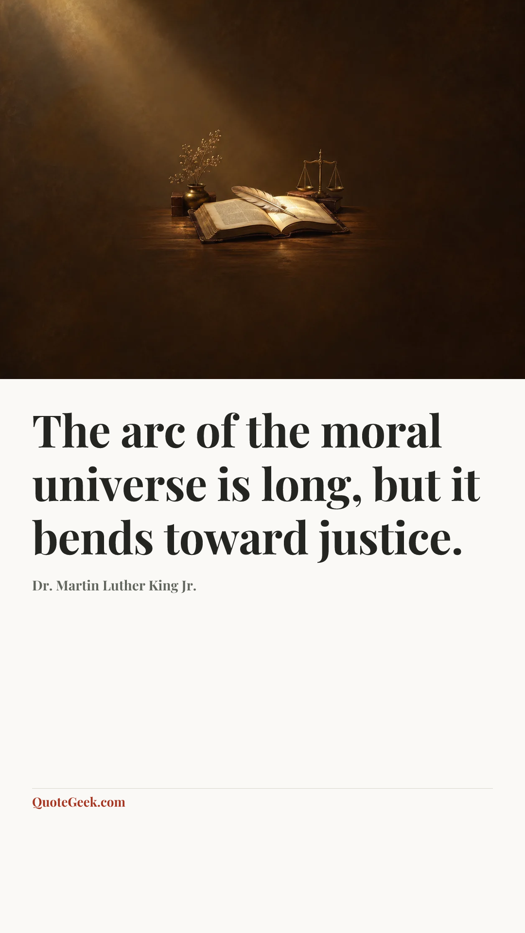 “The arc of the moral universe is long, but it bends toward justice.” — Dr. Martin Luther King Jr.. Illustrated QuoteGeek card.