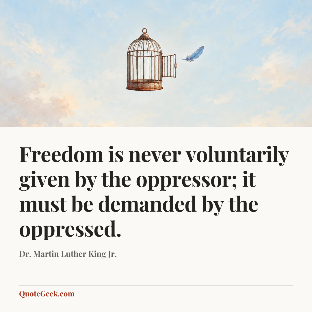 “Freedom is never voluntarily given by the oppressor; it must be demanded by the oppressed.” — Dr. Martin Luther King Jr.. Illustrated QuoteGeek card.